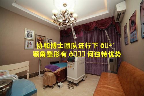 协和博士团队进行下 🪴 颚角整形有 🐘 何独特优势